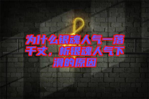 為什么銀魂人氣一落千丈，析銀魂人氣下滑的原因