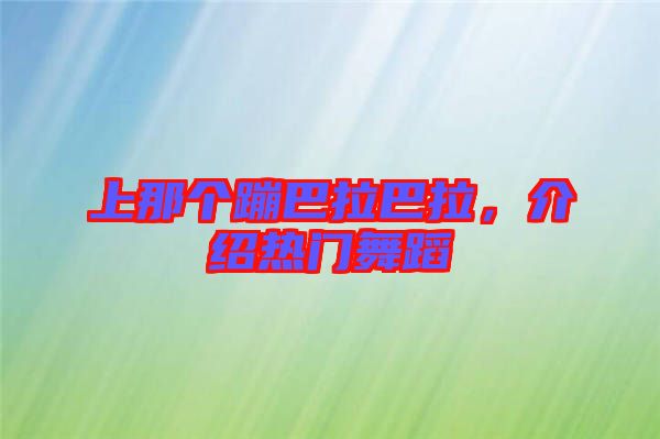 上那個蹦巴拉巴拉，介紹熱門舞蹈