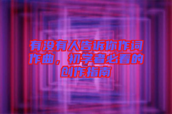 有沒有人告訴你作詞作曲，初學(xué)者必看的創(chuàng)作指南