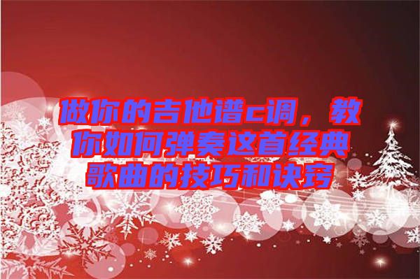 做你的吉他譜c調，教你如何彈奏這首經典歌曲的技巧和訣竅