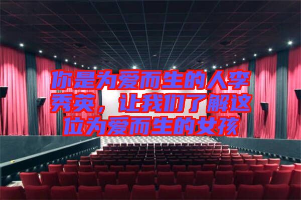 你是為愛而生的人李秀英，讓我們了解這位為愛而生的女孩