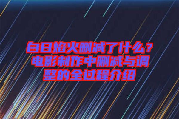 白日焰火刪減了什么？電影制作中刪減與調整的全過程介紹
