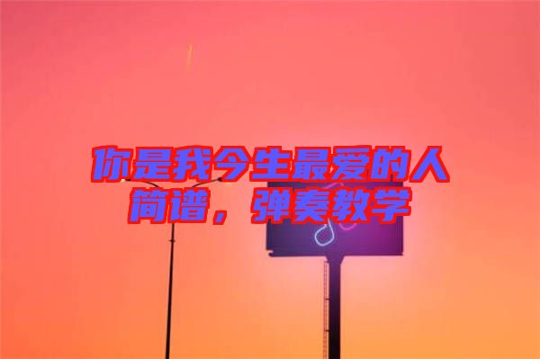 你是我今生最愛的人簡譜，彈奏教學