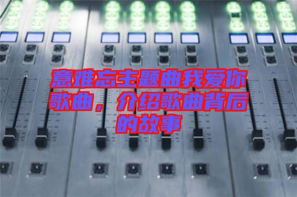 意難忘主題曲我愛你歌曲，介紹歌曲背后的故事