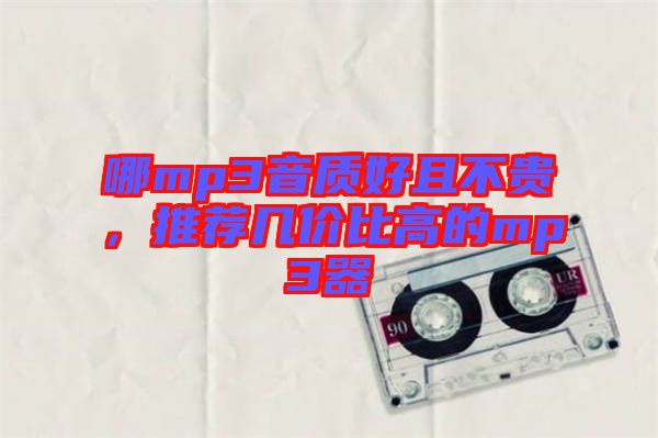 哪mp3音質(zhì)好且不貴，推薦幾價(jià)比高的mp3器