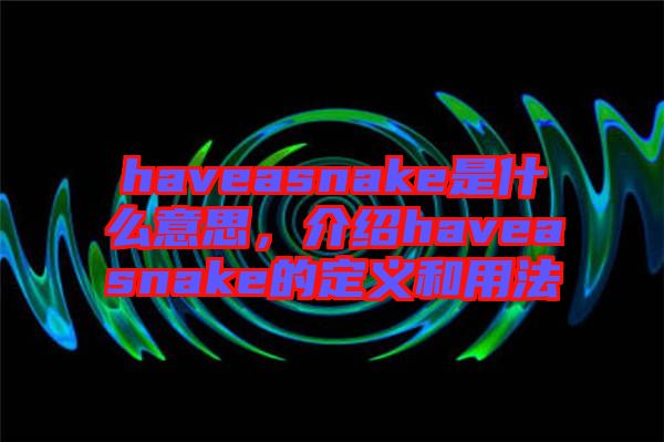 haveasnake是什么意思，介紹haveasnake的定義和用法