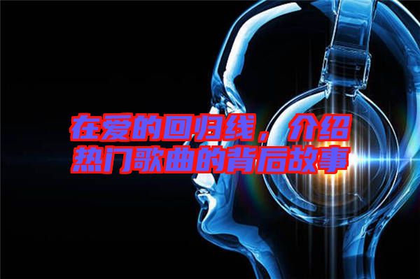 在愛的回歸線，介紹熱門歌曲的背后故事