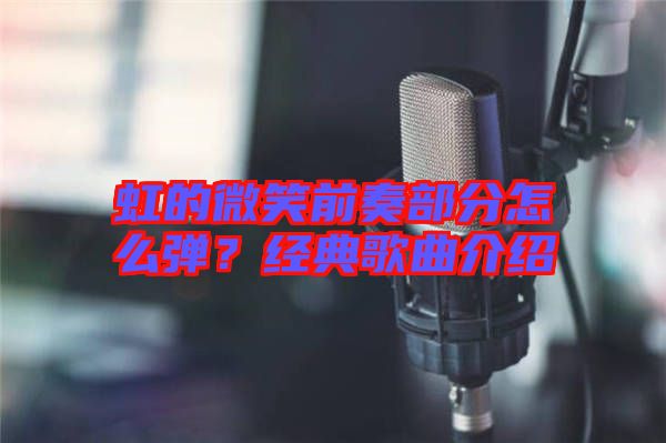 虹的微笑前奏部分怎么彈？經(jīng)典歌曲介紹