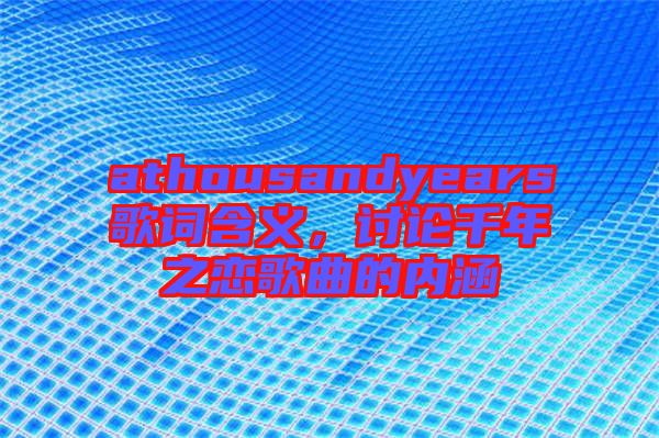 athousandyears歌詞含義，討論千年之戀歌曲的內涵