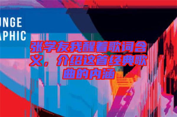 張學友我醒著歌詞含義，介紹這首經典歌曲的內涵