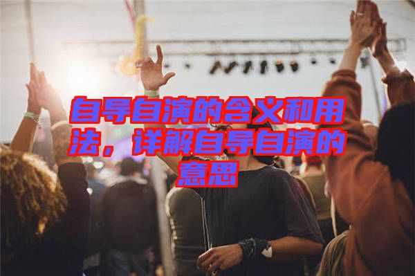 自導自演的含義和用法，詳解自導自演的意思