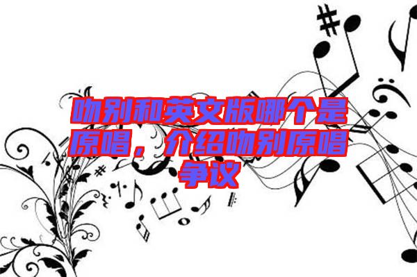 吻別和英文版哪個是原唱，介紹吻別原唱爭議