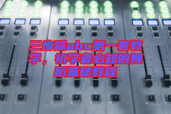 三步踩abc第一套教學，初學者必知的舞蹈基礎教程