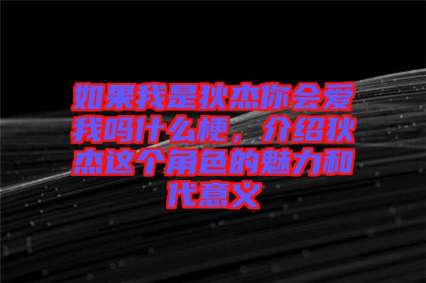 如果我是狄杰你會愛我嗎什么梗，介紹狄杰這個角色的魅力和代意義