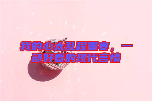 我的心太亂程墨寒，一部好看的現代言情