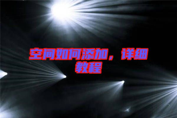 空間如何添加，詳細教程