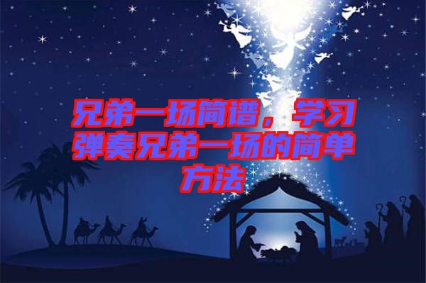 兄弟一場簡譜，學習彈奏兄弟一場的簡單方法