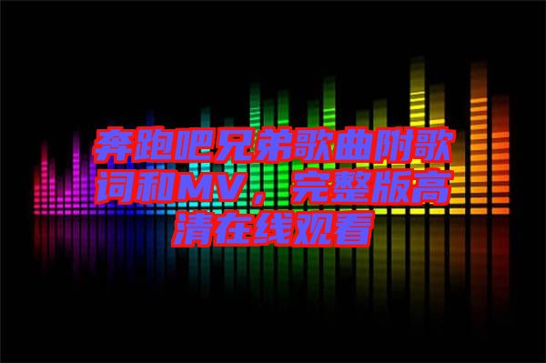 奔跑吧兄弟歌曲附歌詞和MV，完整版高清在線觀看