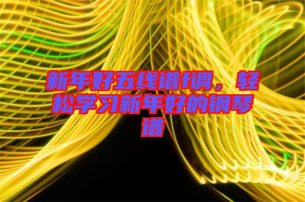 新年好五線譜f調(diào)，輕松學(xué)習(xí)新年好的鋼琴譜
