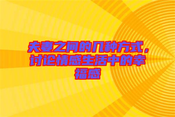 夫妻之間的幾種方式，討論情感生活中的幸福感