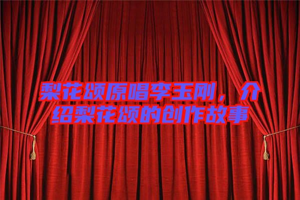 梨花頌原唱李玉剛，介紹梨花頌的創作故事