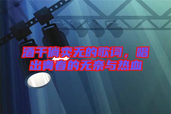 酒干倘賣無的歌詞，唱出青春的無奈與熱血