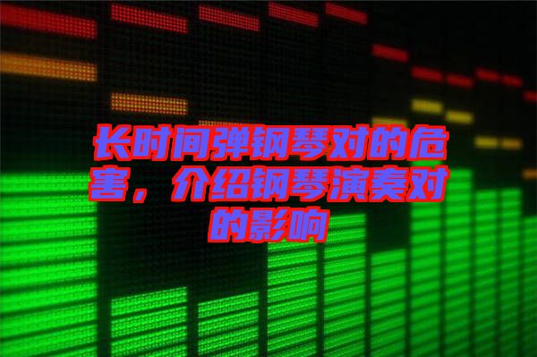 長時間彈鋼琴對的危害，介紹鋼琴演奏對的影響