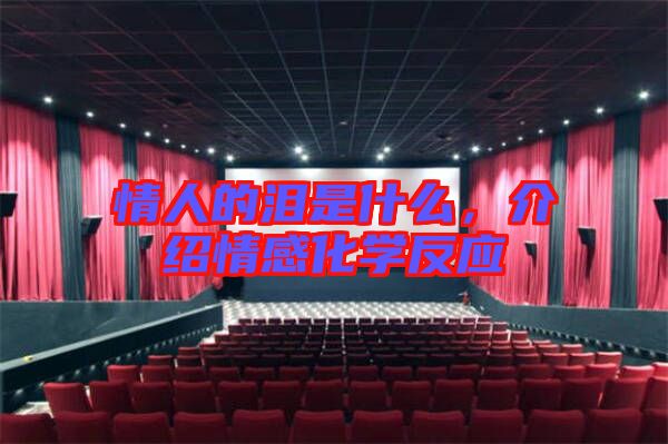 情人的淚是什么，介紹情感化學反應