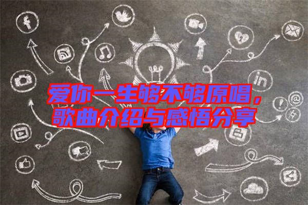 愛你一生夠不夠原唱，歌曲介紹與感悟分享