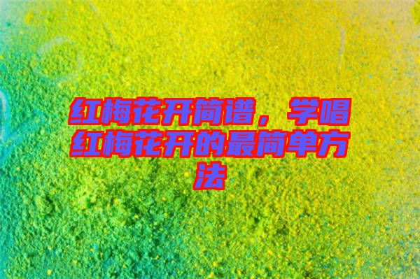 紅梅花開簡(jiǎn)譜，學(xué)唱紅梅花開的最簡(jiǎn)單方法