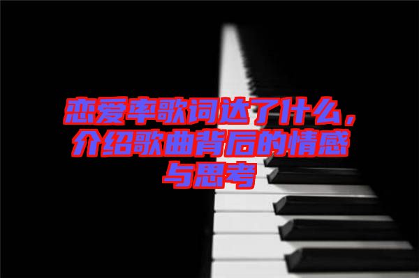 戀愛率歌詞達(dá)了什么，介紹歌曲背后的情感與思考