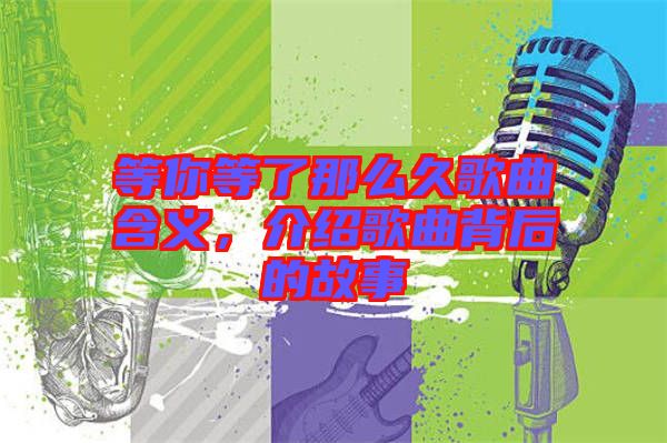等你等了那么久歌曲含義，介紹歌曲背后的故事