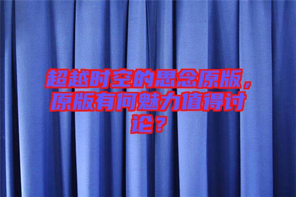 超越時(shí)空的思念原版，原版有何魅力值得討論？