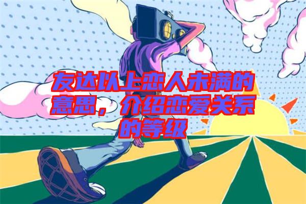 友達以上戀人未滿的意思，介紹戀愛關系的等級