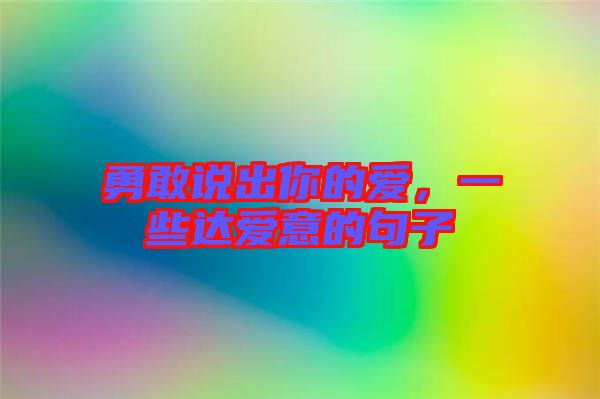 勇敢說出你的愛，一些達(dá)愛意的句子