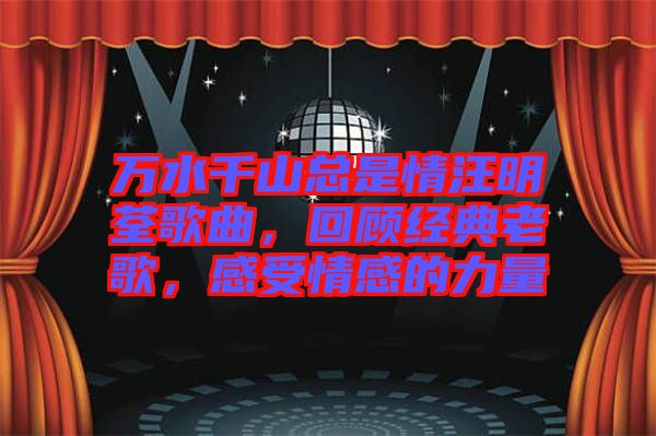 萬水千山總是情汪明荃歌曲，回顧經典老歌，感受情感的力量