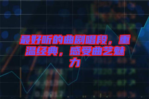 最好聽的曲劇唱段，重溫經(jīng)典，感受曲藝魅力
