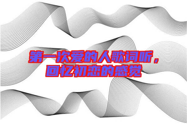 第一次愛的人歌詞聽，回憶初戀的感覺