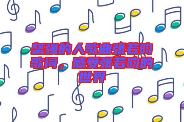 堅強的人歌曲張若昀歌詞，感受張若昀的世界