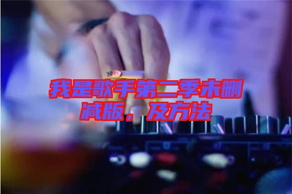 我是歌手第二季未刪減版，及方法
