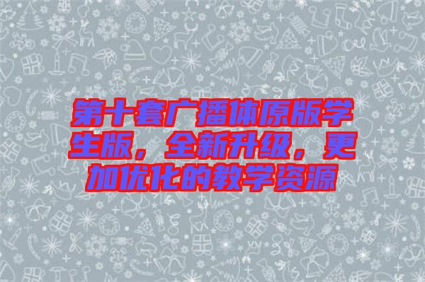 第十套廣播體原版學生版，全新升級，更加優化的教學資源
