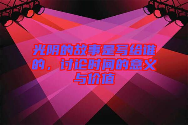 光陰的故事是寫給誰的，討論時間的意義與價值
