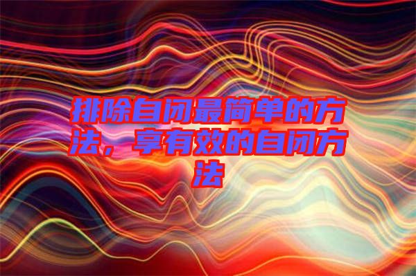 排除自閉最簡單的方法，享有效的自閉方法