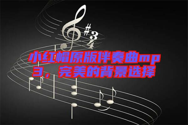 小紅帽原版伴奏曲mp3，完美的背景選擇
