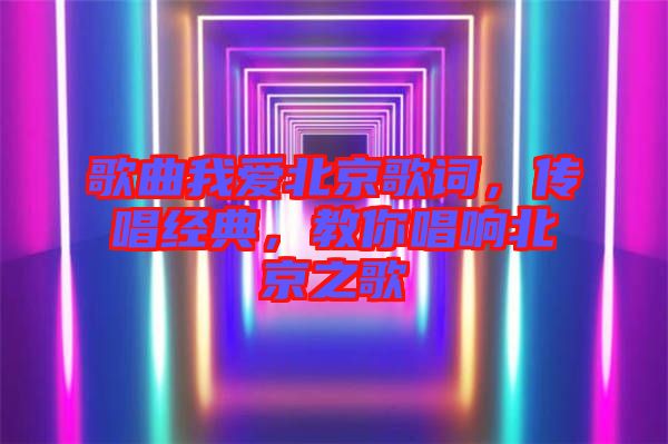 歌曲我愛北京歌詞，傳唱經典，教你唱響北京之歌