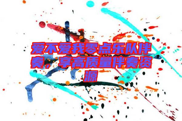 愛不愛我零點樂隊伴奏，享高質量伴奏資源