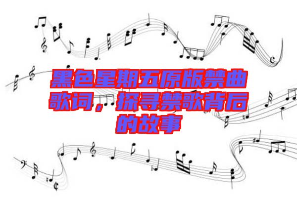 黑色星期五原版禁曲歌詞，探尋禁歌背后的故事