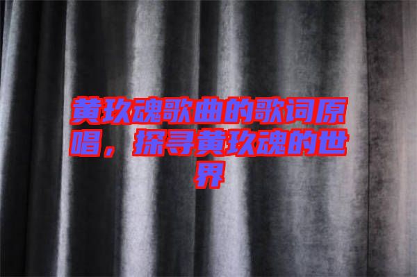黃玖魂歌曲的歌詞原唱，探尋黃玖魂的世界