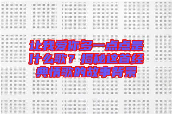 讓我愛你多一點點是什么歌？揭秘這首經典情歌的故事背景