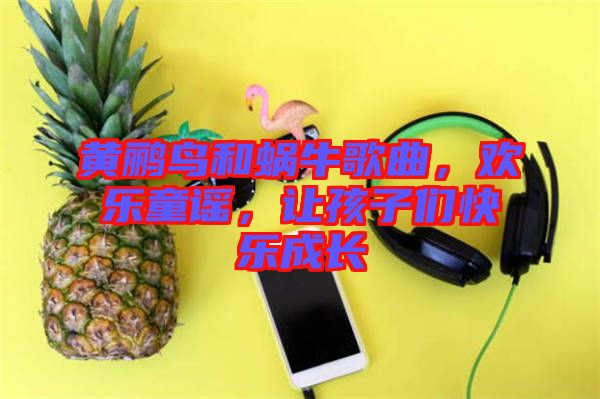 黃鸝鳥和蝸牛歌曲，歡樂童謠，讓孩子們快樂成長